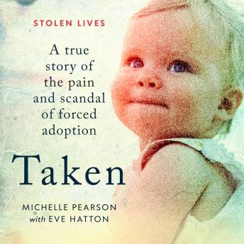 Taken - A True Story of the Pain and Scandal of Forced Adoption (Unabridged)