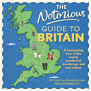 The Notorious Guide to Britain - A fascinating tour of the weird wonderful murderous and marvellous (Unabridged)