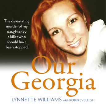 Our Georgia - The devastating murder of my daughter by a killer who should have been stopped (Unabridged)