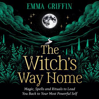 The Witch's Way Home: Magic, Spells and Rituals to Lead You Back to Your Most Powerful Self - Emma Griffin episode artwork