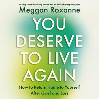 You Deserve to Live Again: How to Return Home to Yourself After Grief and Loss