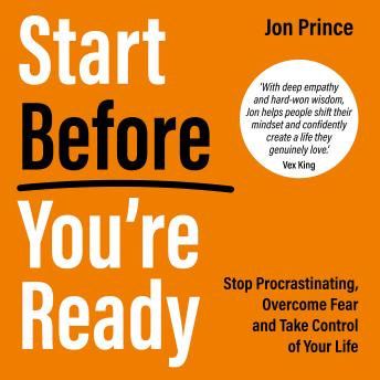 Start Before You’re Ready: Stop Procrastinating, Overcome Fear and Take Control of Your Life - Jon Prince Start Before You’re Ready: Stop Procrastinating, Overcome Fear and Take Control of Your Life - Jon Prince
