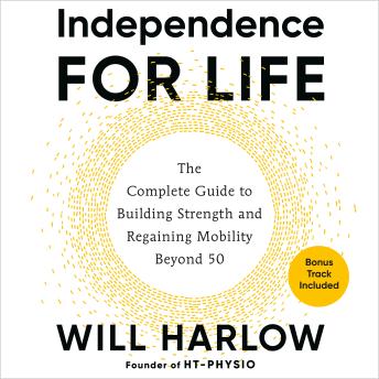 Independence for Life: The Complete Guide to Building Strength and Regaining Mobility Beyond 50