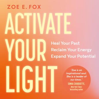Activate Your Light: Heal Your Past, Reclaim Your Energy, Expand Your Potential