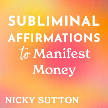 Subliminal Affirmations to Manifest Money: Subconscious Programming for Prosperity, Abundance, and Wealth Creation