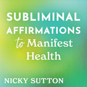 Subliminal Affirmations to Manifest Health: Subconscious Alignment for Wellness, Vitality, and Balance