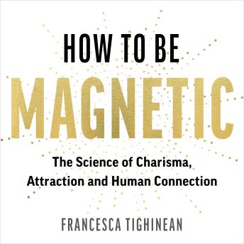 How to Be Magnetic: The Science of Charisma, Attraction and Human Connection
