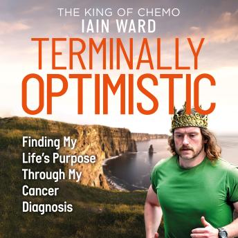 Terminally Optimistic: Finding My Lifes Purpose Through My Cancer Diagnosis