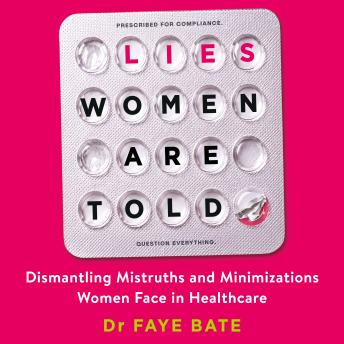 Lies Women Are Told: Dismantling Mistruths and Minimizations Women Face in Healthcare