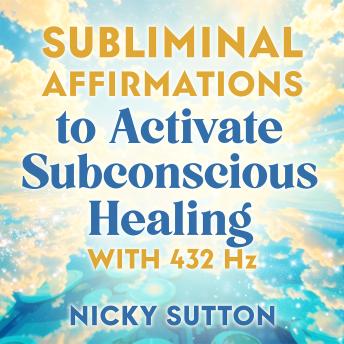 Subliminal Affirmations to Activate Subconscious Healing with 432 Hz: Inner Alignment for Wellness, Renewal, and Emotional Balance