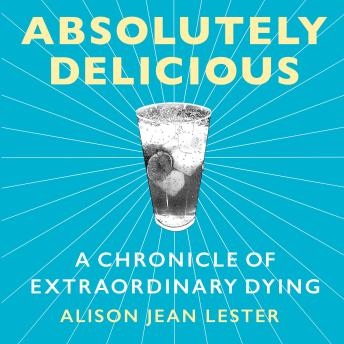 Absolutely Delicious: A Chronicle of Extraordinary Dying