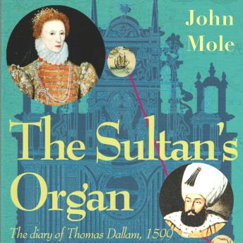 The Sultan's Organ: The diary of Thomas Dallam 1599
