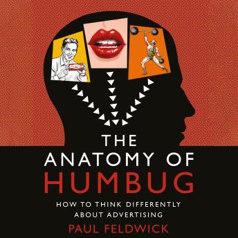 Listen to The Anatomy of Humbug: How to Think Differently About Advertising by Paul Feldwick episode artwork