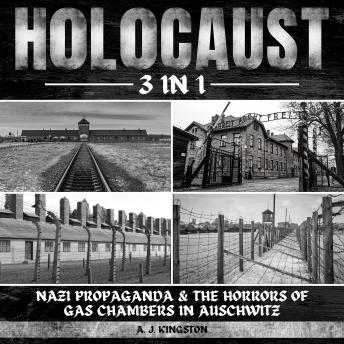 Download Holocaust: 3 in 1: Nazi Propaganda & the Horrors of Gas Chambers in Auschwitz by A.J.Kingston