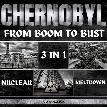 Chernobyl Nuclear Meltdown: 3 In 1: From Boom To Bust