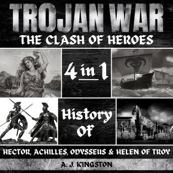 Download Trojan War: The Clash Of Heroes: 4 In 1 History Of Hector, Achilles, Odysseus & Helen Of Troy by A.J.Kingston