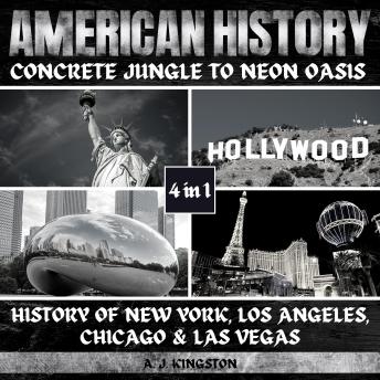 Download American History: Concrete Jungle To Neon Oasis: 4-In-1 History Of New York, Los Angeles, Chicago & Las Vegas by A.J.Kingston
