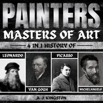 Download Painters: Masters Of Art: 4-In-1 History Of Leonardo, Van Gogh, Picasso, & Michelangelo by A.J.Kingston