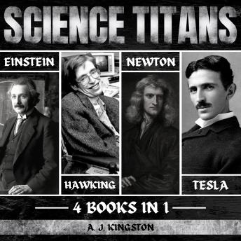 Download Science Titans: Einstein, Hawking, Newton, And Tesla by A.J.Kingston