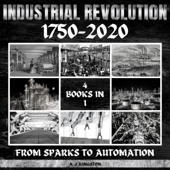 Industrial Revolution 1750-2020: From Sparks To Automation