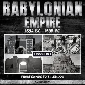 Babylonian Empire 1894 BC – 1595 BC: From Sands To Splendor