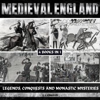 Download Medieval England: Legends, Conquests, And Monastic Mysteries by A.J.Kingston