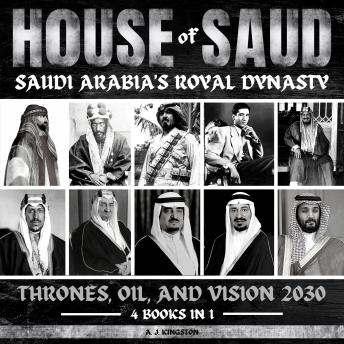 Download House Of Saud: Saudi Arabia's Royal Dynasty: Thrones, Oil, And Vision 2030 by A.J.Kingston