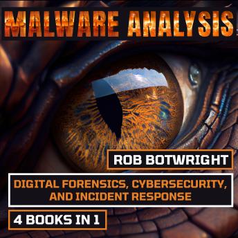Malware Analysis: Digital Forensics, Cybersecurity, And Incident Response