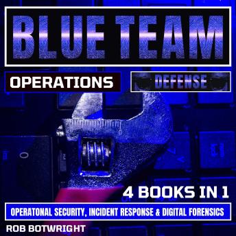 Blue Team Operations: Defense: Operational Security, Incident Response & Digital Forensics