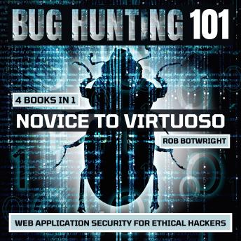 Bug Hunting 101: Novice To Virtuoso: Web Application Security For Ethical Hackers