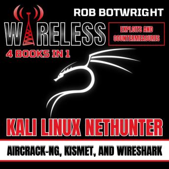 Wireless Exploits And Countermeasures: Kali Linux Nethunter, Aircrack-NG, Kismet, And Wireshark