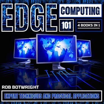 Edge Computing 101: Novice To Pro: Expert Techniques And Practical Applications