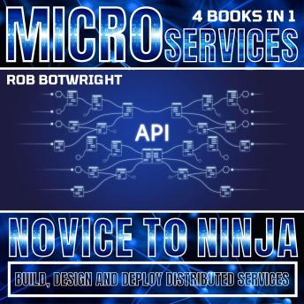 Microservices: Novice To Ninja: Build, Design And Deploy Distributed Services