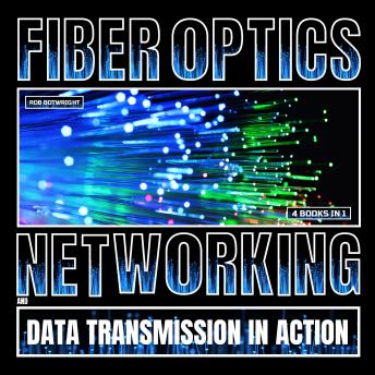 Fiber Optics: Networking And Data Transmission In Action