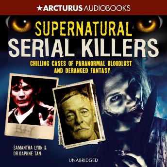 Supernatural Serial Killers: Chilling Cases of Paranormal Bloodlust and Deranged Fantasy