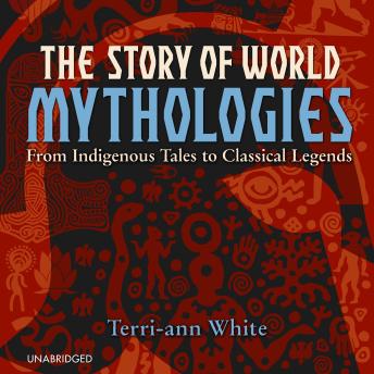 The Story of World Mythologies: From Indigenous Tales to Classical Legends