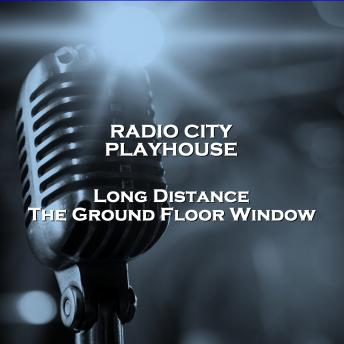 Radio City Playhouse  - Long Distance & The Ground Floor Window