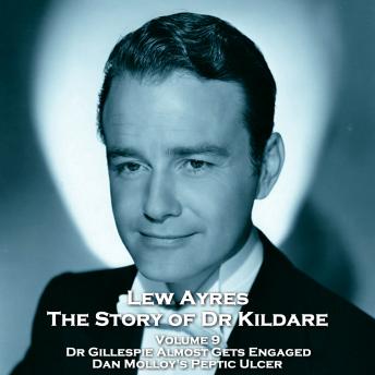 The Story of Dr Kildare - Volume 9 - Dr Gillespie Almost Gets Engaged & Dan Molloy's Peptic Ulcer