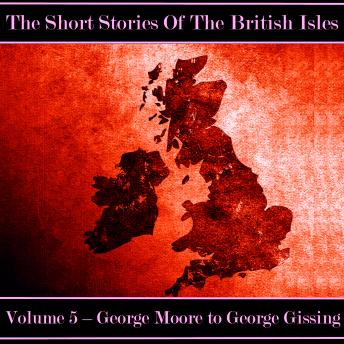 The British Short Story - Volume 5 - George Moore to George Gissing