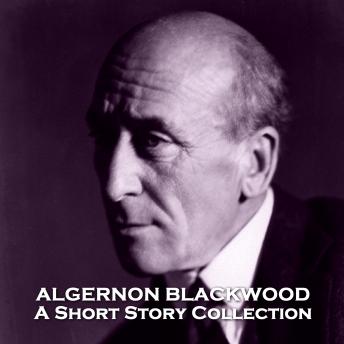 Algernon Blackwood - A Short Story Collection, Audio book by Algernon Blackwood