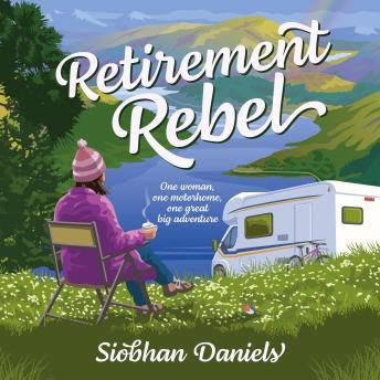 Retirement Rebel: One woman, one motorhome, one great big adventure