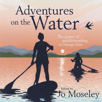 Adventures on the Water: The power of paddleboarding to change lives
