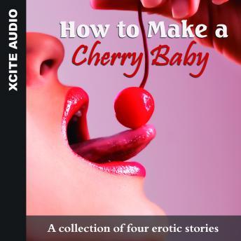 How to Make a Cherry Baby - A collection of four erotic stories