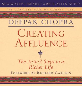 Creating Affluence: The A-to-Z Steps to a Richer Life, Audio book by Deepak Chopra