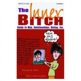 The Inner Bitch Guide To Men, Relationships, Dating, Etc.