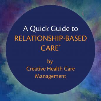 Quick Guide to Relationship-Based Care, Creative Health Care Management