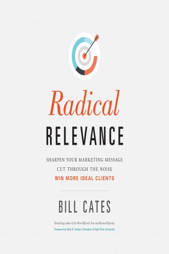 Radical Relevance: Sharpen Your Marketing message - Cut Through the Noise - Win More Ideal Clients