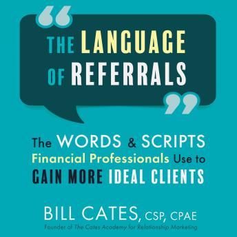 [English] - The Language of Referrals: The Words and Scripts Financial Professionals Use to Gain More Ideal Clients