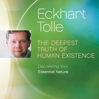 The Deepest Truth of Human Existence: Discovering Your Essential Nature