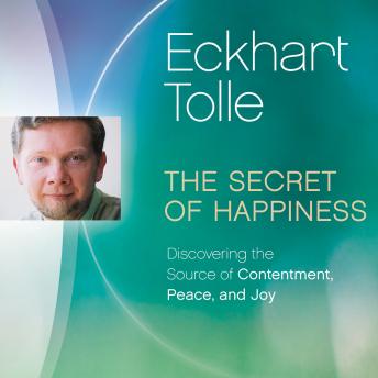 The Secret of Happiness: Discovering the Source of Contentment, Peace, and Joy